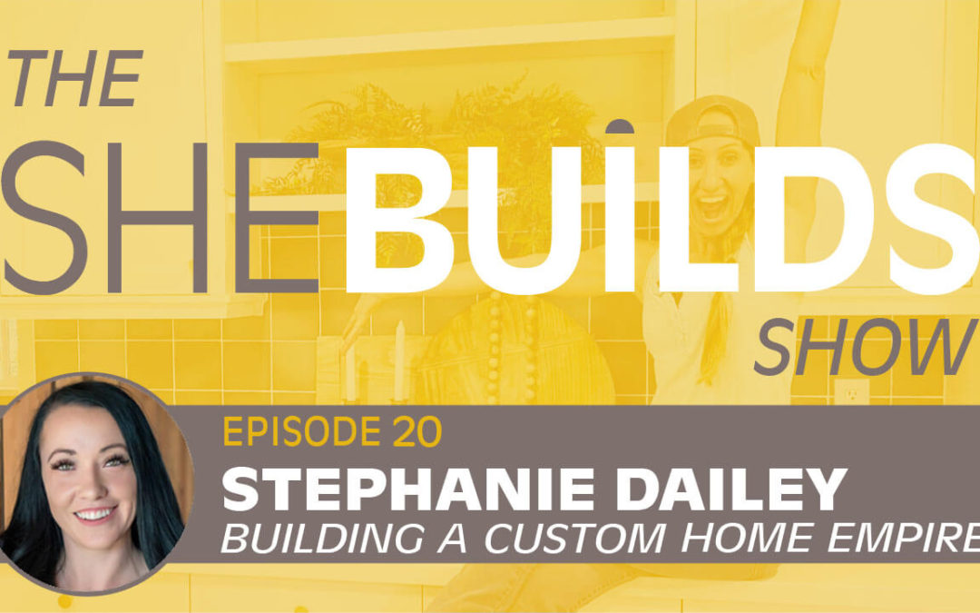 Building a Custom Home Empire with Stephanie Dailey