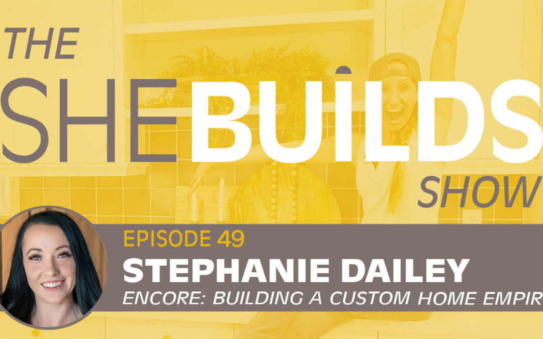 Encore: Building a Custom Home Empire with Stephanie Dailey
