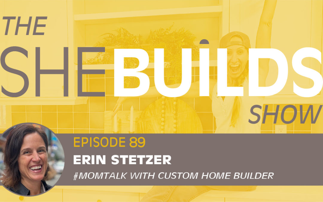 #Momtalk with Custom Home Builder – Erin Stetzer